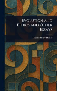 Title: Evolution and Ethics and Other Essays, Author: Thomas Henry Huxley