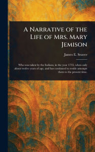 Title: A Narrative of the Life of Mrs. Mary Jemison, Author: James E (James Everett) Seaver