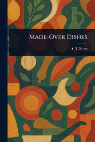 Title: Made-Over Dishes, Author: S T Rorer