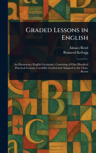 Title: Graded Lessons in English, Author: Alonzo Reed