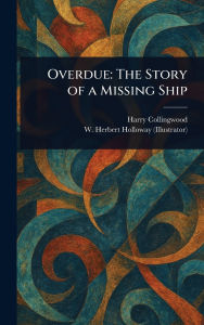 Title: Overdue: The Story of a Missing Ship, Author: Harry Collingwood