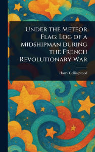 Title: Under the Meteor Flag: Log of a Midshipman During the French Revolutionary War, Author: Harry Collingwood
