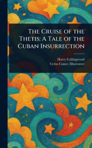 Title: The Cruise of the Thetis: A Tale of the Cuban Insurrection, Author: Harry Collingwood