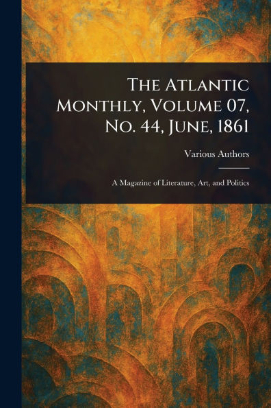 The Atlantic Monthly, Volume 07, No. 44, June, 1861