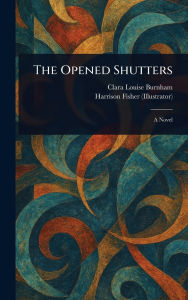 Title: The Opened Shutters, Author: Clara Louise Burnham