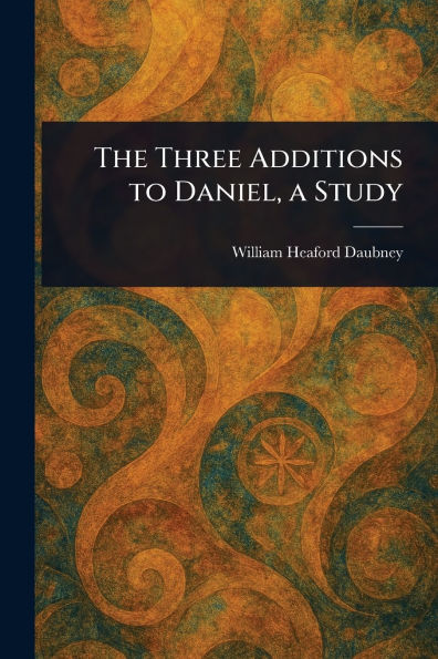 The Three Additions to Daniel, a Study