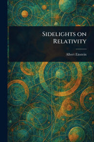 Title: Sidelights on Relativity, Author: Albert Einstein