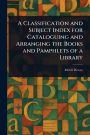 A Classification and Subject Index for Cataloguing and Arranging the Books and Pamphlets of a Library