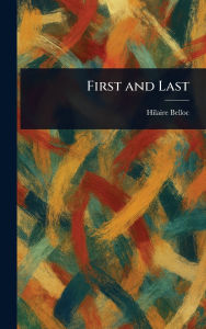 Title: First and Last, Author: Hilaire Belloc