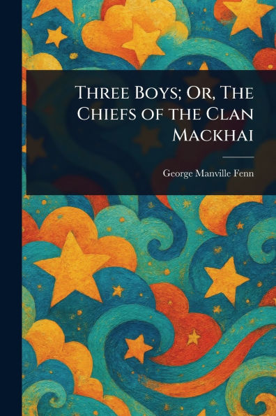 Three Boys; Or, the Chiefs of Clan Mackhai