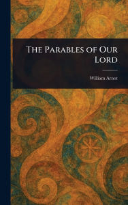 Title: The Parables of Our Lord, Author: William Arnot