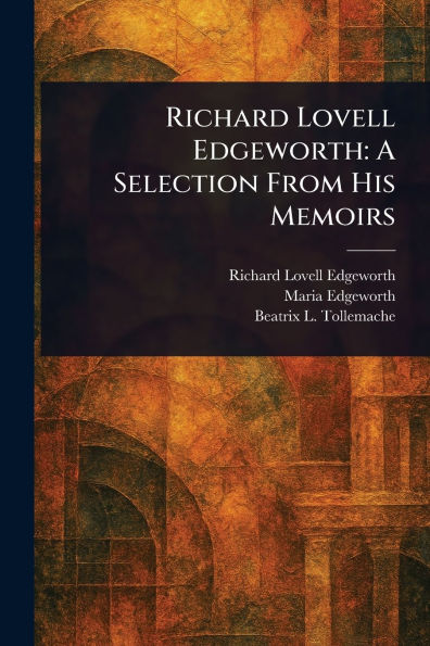 Richard Lovell Edgeworth: A Selection From His Memoirs