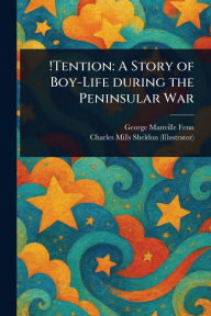 Title: !Tention: A Story of Boy-Life During the Peninsular War, Author: George Manville Fenn