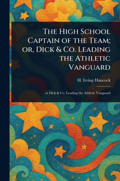the High School Captain of Team; or, Dick & Co. Leading Athletic Vanguard