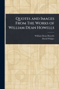 Title: Quotes and Images From The Works of William Dean Howells, Author: William Dean Howells