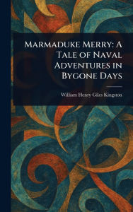 Title: Marmaduke Merry: A Tale of Naval Adventures in Bygone Days, Author: William Henry Giles Kingston
