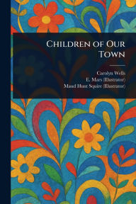 Title: Children of Our Town, Author: Carolyn Wells