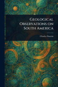 Title: Geological Observations on South America, Author: Charles Darwin