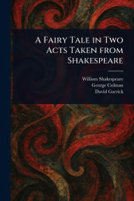 Title: A Fairy Tale in Two Acts Taken From Shakespeare, Author: William Shakespeare