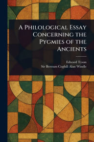 Title: A Philological Essay Concerning the Pygmies of the Ancients, Author: Edward Tyson