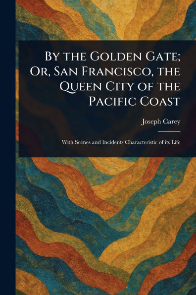 By the Golden Gate; Or, San Francisco, Queen City of Pacific Coast