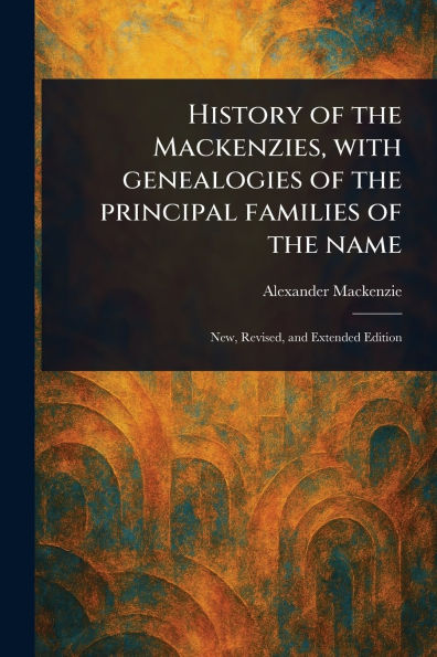 History of the Mackenzies, With Genealogies Principal Families Name