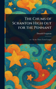 Title: The Chums of Scranton High out for the Pennant, Author: Donald Ferguson