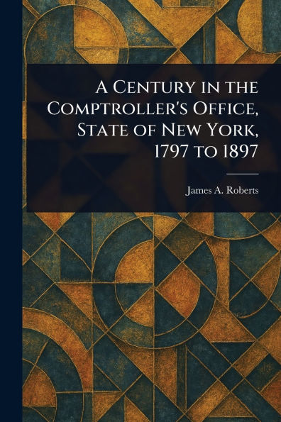 A Century in the Comptroller's Office, State of New York, 1797 to 1897