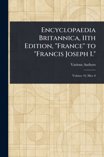 Encyclopaedia Britannica, 11th Edition, "France" to "Francis Joseph I."