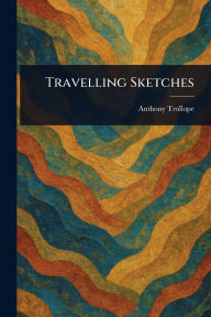 Title: Travelling Sketches, Author: Anthony Trollope