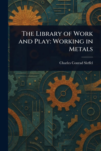 The Library of Work and Play: Working Metals