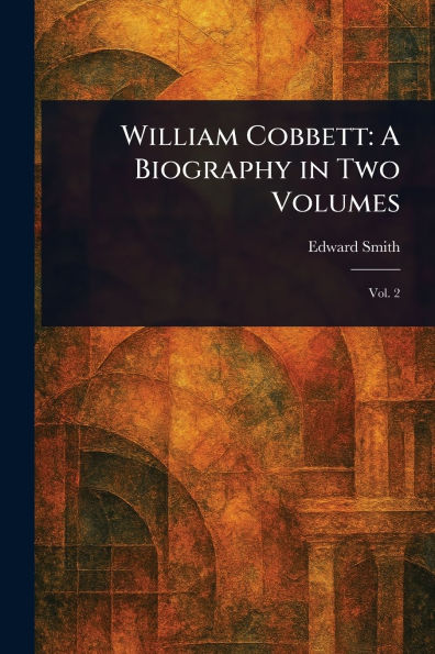 William Cobbett: A Biography Two Volumes