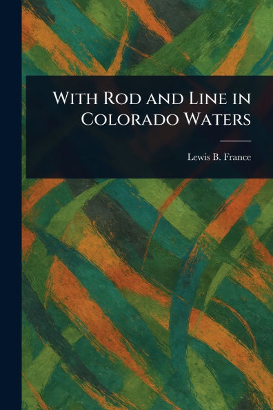 With Rod and Line Colorado Waters