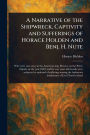A Narrative of the Shipwreck, Captivity and Sufferings of Horace Holden and Benj. H. Nute