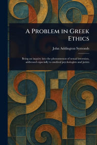 Title: A Problem in Greek Ethics, Author: John Addington Symonds