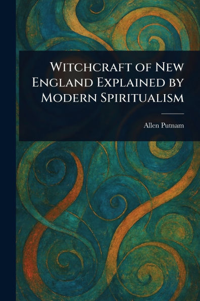 Witchcraft of New England Explained by Modern Spiritualism