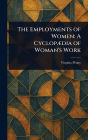The Employments of Women: A Cyclopï¿½dia of Woman's Work