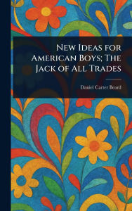 Title: New Ideas for American Boys; The Jack of All Trades, Author: Daniel Carter Beard