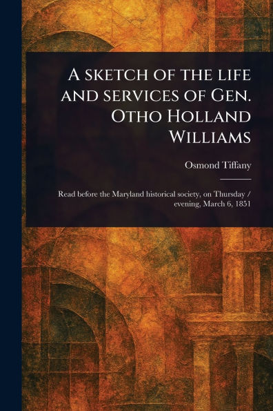 A Sketch of the Life and Services of Gen. Otho Holland Williams
