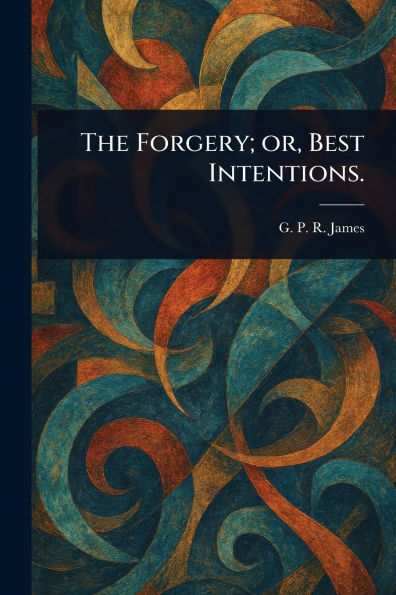 The Forgery; or, Best Intentions.