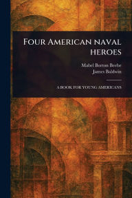 Title: Four American Naval Heroes, Author: Mabel Borton Beebe