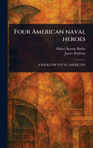Title: Four American Naval Heroes, Author: Mabel Borton Beebe