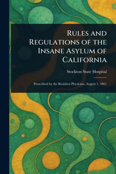 Rules and Regulations of the Insane Asylum of California