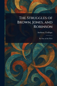Title: The Struggles of Brown, Jones, and Robinson, Author: Anthony Trollope