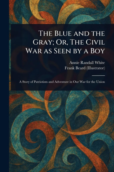 The Blue and Gray; Or, Civil War as Seen by a Boy