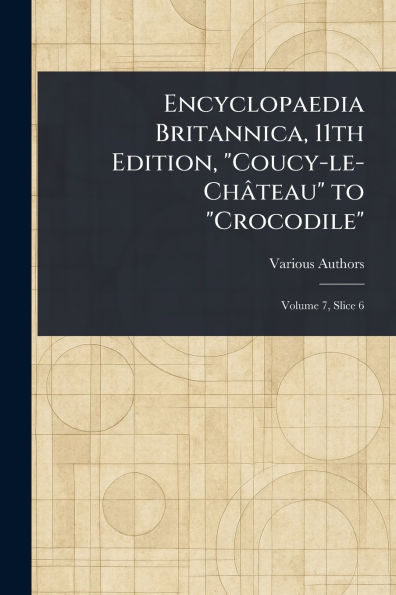 Encyclopaedia Britannica, 11th Edition, "Coucy-le-Chï¿½teau" to "Crocodile"