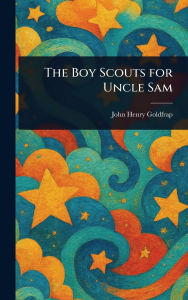 Title: The Boy Scouts for Uncle Sam, Author: John Henry Goldfrap