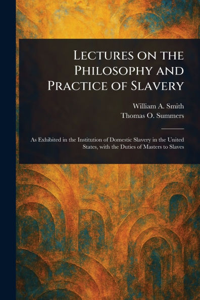 Lectures on the Philosophy and Practice of Slavery