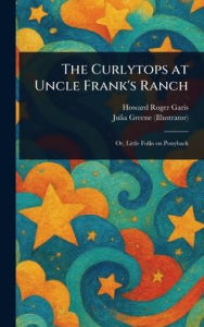 Title: The Curlytops at Uncle Frank's Ranch, Author: Howard Roger Garis