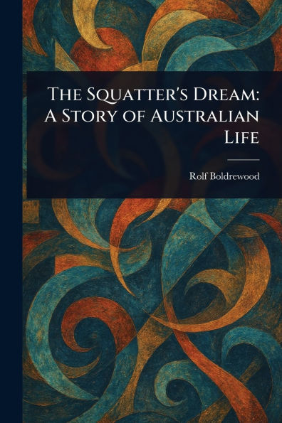 The Squatter's Dream: A Story of Australian Life